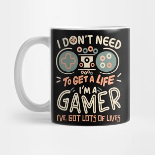 I Don't Need To Get a Life I'm A Gamer Mug